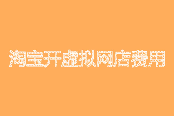 淘宝开虚拟网店费用